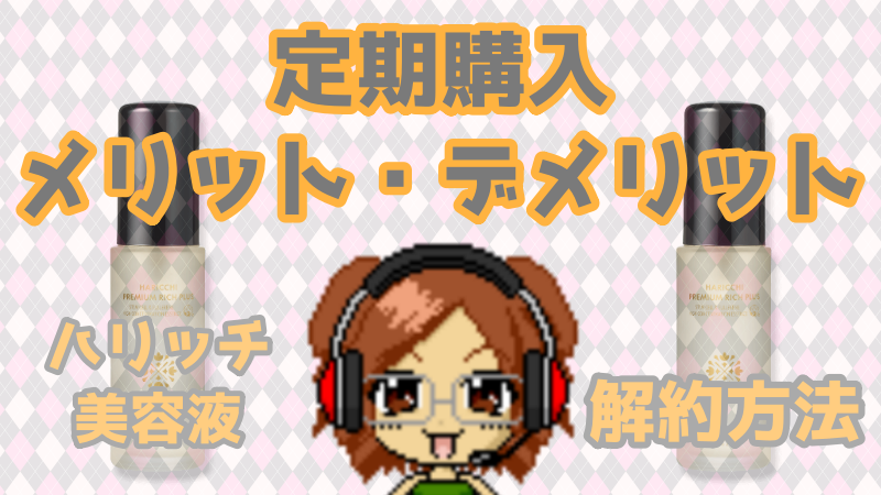 ハリッチ美容液の定期購入は罠？メリット・デメリットと解約方法を徹底検証【プレミアムリッチプラス特典に迫る】